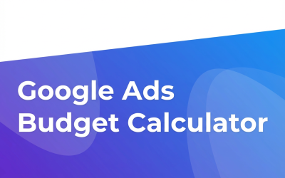 Google Ads Budget Calculator: A Simple Way to Plan Smarter Ad Spend